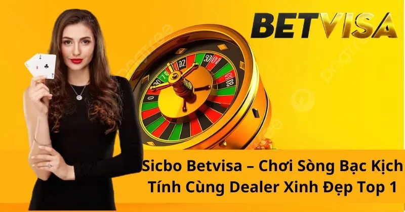 Sicbo Betvisa – Chơi Sòng Bạc Kịch Tính Cùng Dealer Xinh Đẹp Top 1